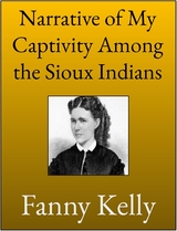 Narrative of My Captivity Among the Sioux Indians - Fanny Kelly