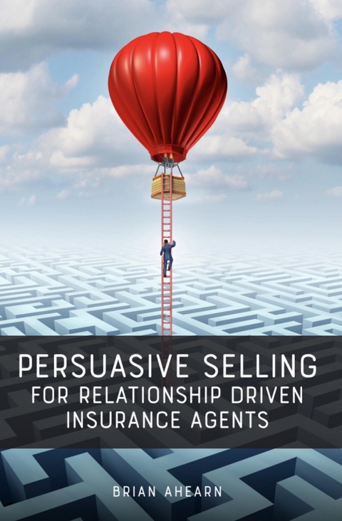 Persuasive Selling for Relationship Driven Insurance Agents - Brian Ahearn