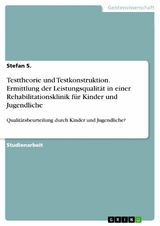 Testtheorie und Testkonstruktion. Ermittlung der Leistungsqualit&auml;t in einer Rehabilitationsklinik f&uuml;r Kinder und Jugendliche - Stefan S.