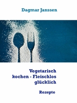 Vegetarisch kochen - Fleischlos gl&uuml;cklich - Dagmar Janssen