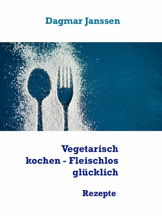 Vegetarisch kochen - Fleischlos glücklich