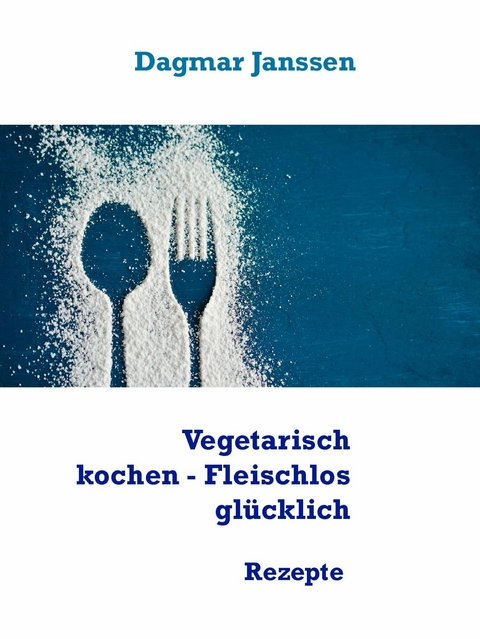 Vegetarisch kochen - Fleischlos gl&uuml;cklich - Dagmar Janssen