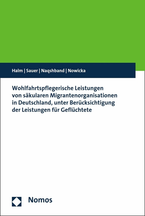 Wohlfahrtspflegerische Leistungen von s&auml;kularen Migrantenorganisationen in Deutschland, unter Ber&uuml;cksichtigung der Leistungen f&uuml;r Gefl&uuml;chtete - Dirk Halm, Martina Sauer, Saboura Naqshband, Magdalena Nowicka