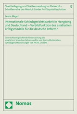 Internationale Schiedsgerichtsbarkeit in Hongkong und Deutschland &ndash; Vorbildfunktion des asiatischen Erfolgsmodells f&uuml;r die deutsche Reform? - Leane Meyer