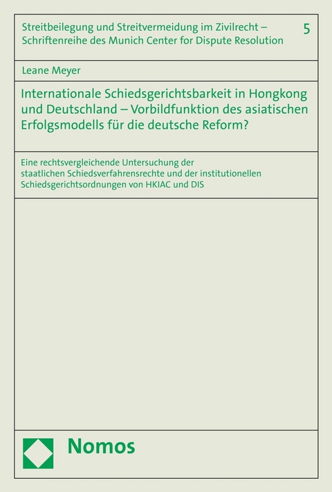 Internationale Schiedsgerichtsbarkeit in Hongkong und Deutschland &ndash; Vorbildfunktion des asiatischen Erfolgsmodells f&uuml;r die deutsche Reform? - Leane Meyer