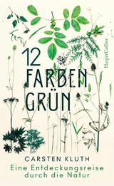 12 Farben Gr&uuml;n &ndash; Eine Entdeckungsreise durch die Natur - Carsten Kluth
