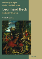 Der Augsburger Maler und Zeichner Leonhard Beck und sein Kreis (um 1480-1542) - Guido Messling