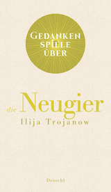 Gedankenspiele &uuml;ber die Neugier - Ilija Trojanow
