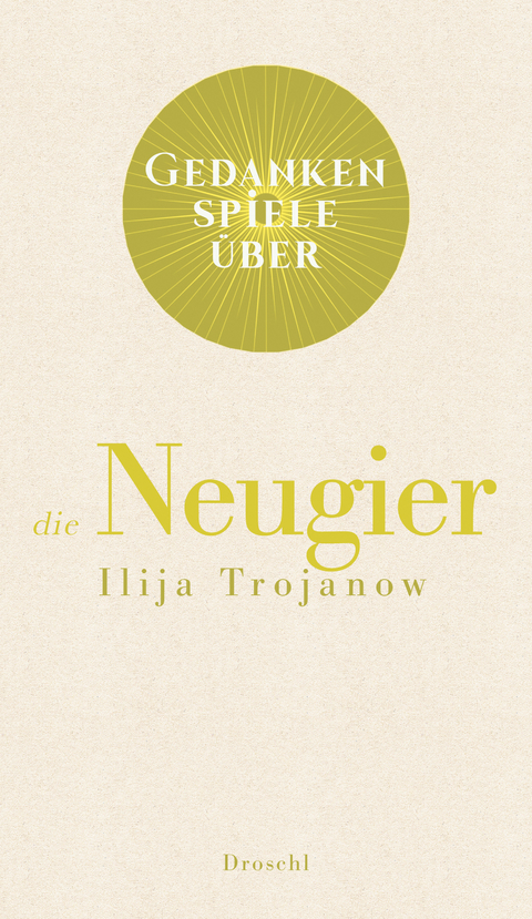 Gedankenspiele &uuml;ber die Neugier - Ilija Trojanow