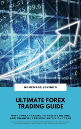 Ultimate Forex Trading Guide: With Forex Trading To Passive Income And Financial Freedom Within One Year (Workbook With Practical Strategies For Trading Foreign Exchange Including Detailed Chart Analysis And Financial Psychology) - HOMEMADE LOVING'S