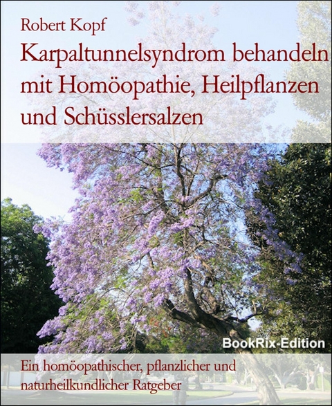 Karpaltunnelsyndrom behandeln mit Hom&ouml;opathie, Heilpflanzen und Sch&uuml;sslersalzen - Robert Kopf