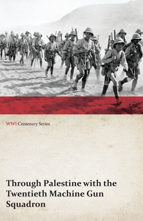 Through Palestine with the Twentieth Machine Gun Squadron (WWI Centenary Series) -  ANON