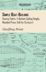 Simple Boat-Building - Rowing Flattie, V-Bottom Sailing Dinghy, Moulded Pram, Hull for Outboard - Geoffrey Prout