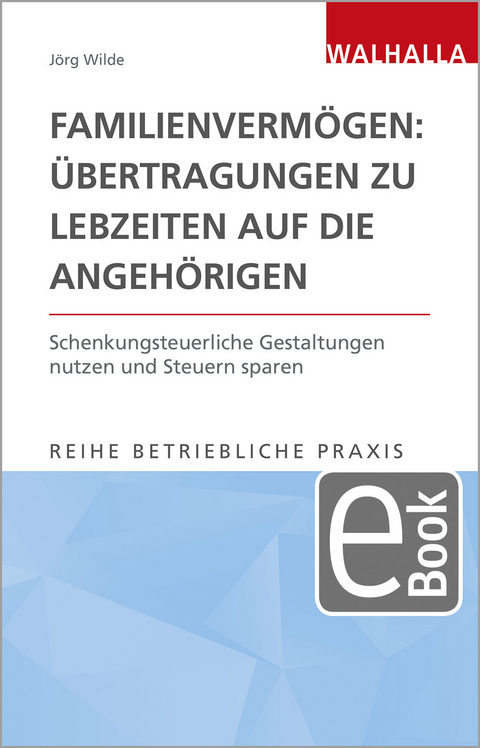 Familienverm&ouml;gen: &Uuml;bertragungen zu Lebzeiten auf die Angeh&ouml;rigen - J&ouml;rg Wilde