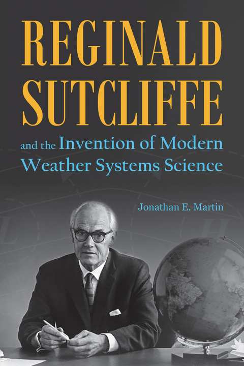 Reginald Sutcliffe and the Invention of Modern Weather Systems Science - Jonathan E. Martin