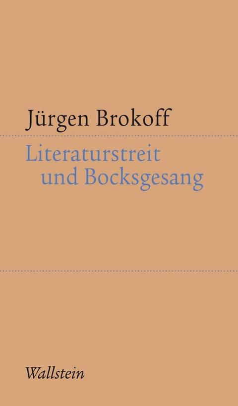 Literaturstreit und Bocksgesang -  J&uuml;rgen Brokoff