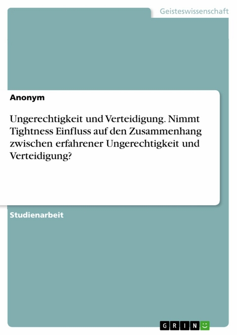 Ungerechtigkeit und Verteidigung. Nimmt Tightness Einfluss auf den Zusammenhang zwischen erfahrener Ungerechtigkeit und Verteidigung?