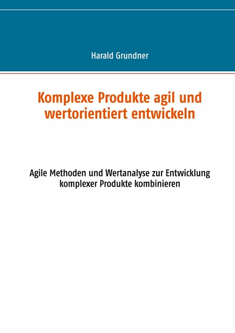 Komplexe Produkte agil und wertorientiert entwickeln -  Harald Grundner