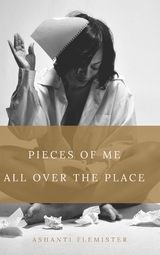 Pieces of Me All Over the Place - Ashanti Flemister