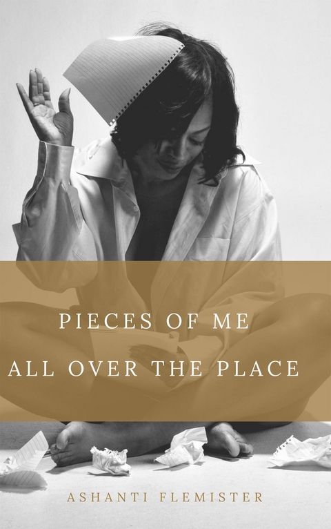 Pieces of Me All Over the Place - Ashanti Flemister