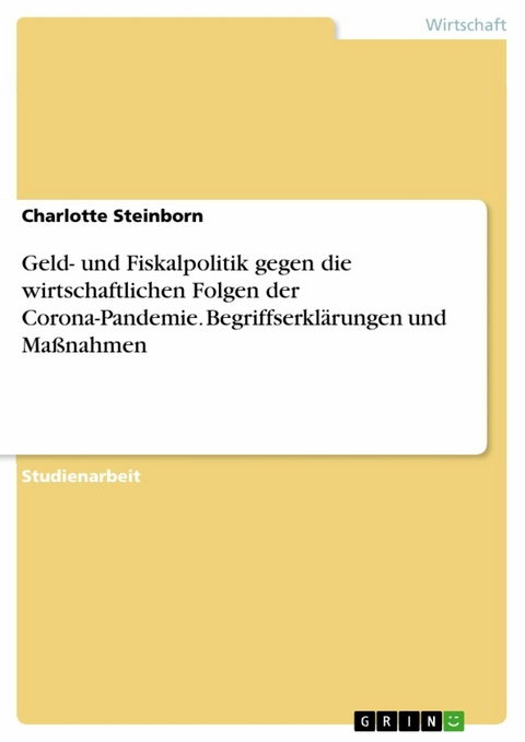 Geld- und Fiskalpolitik gegen die wirtschaftlichen Folgen der Corona-Pandemie. Begriffserkl&auml;rungen und Ma&szlig;nahmen - Charlotte Steinborn