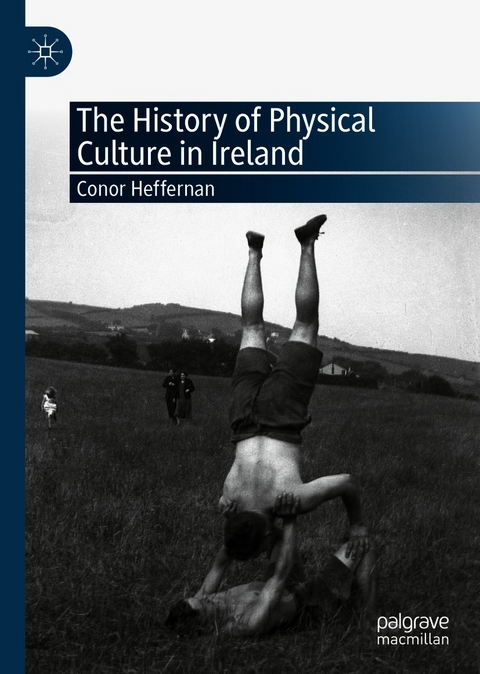 The History of Physical Culture in Ireland - Conor Heffernan