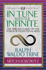 In Tune With the Infinite (Condensed Classics) - Ralph Waldo Trine, Mitch Horowitz