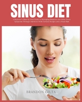 Sinus Diet: A Beginner's Step-by-Step Guide to Managing Sinusitis and Other Sinus Symptoms Through Nutrition - Brandon Gilta