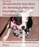 Abwehrschw&auml;che beim Hund Die Abwehrkraft st&auml;rken mit Hom&ouml;opathie und Sch&uuml;sslersalzen - Robert Kopf