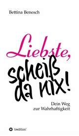 Liebste, schei&szlig; da nix! - Bettina Benesch