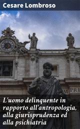 L'uomo delinquente in rapporto all'antropologia, alla giurisprudenza ed alla psichiatria - Cesare Lombroso
