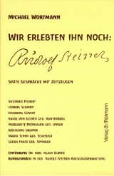 Wir erlebten ihn noch: Rudolf Steiner - Michael Wortmann