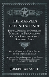 The Marvels Beyond Science - Being a Record of Progress Made in the Reduction of Occult Phenomena to a Scientific Basis - Joseph Grasset