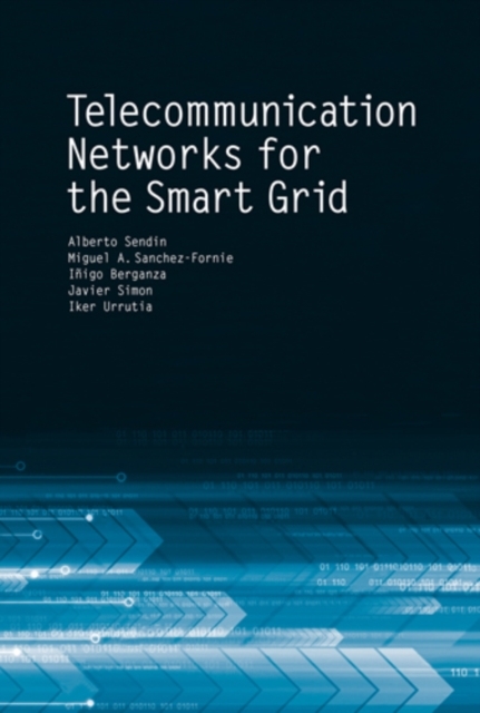 Telecommunication Networks for the Smart Grid -  Inigo Berganza,  Miguel A Sanchez-Fornie,  Alberto Sendin,  Javier Simon,  Iker Urrutia