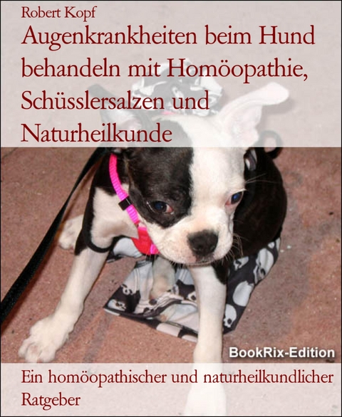 Augenkrankheiten beim Hund behandeln mit Hom&ouml;opathie, Sch&uuml;sslersalzen und Naturheilkunde - Robert Kopf