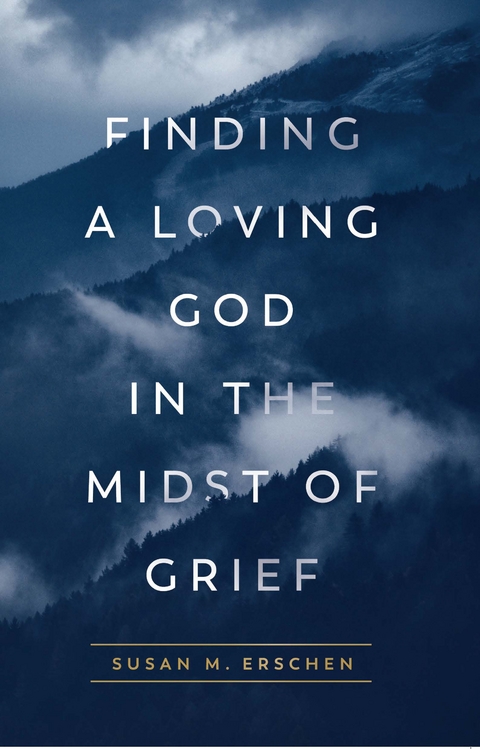 Finding a Loving God in the Midst of Grief -  Susan M. Erschen