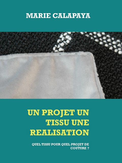 Un projet un tissu une r&eacute;alisation - Marie Calapaya
