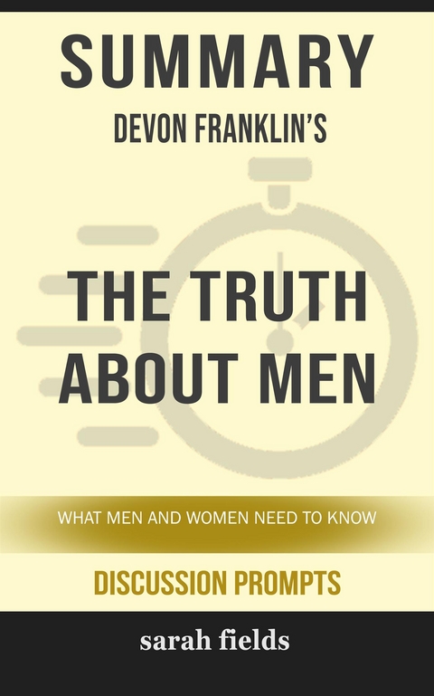 Summary of DeVon Franklin's The Truth About Men: What Men and Women Need to Know (Discussion Prompts) - Sarah Fields