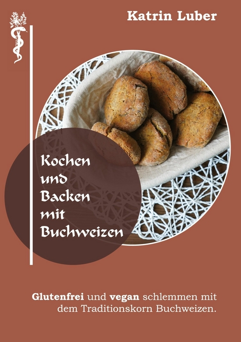Kochen und Backen mit Buchweizen -  Katrin Luber
