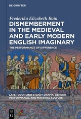 Dismemberment in the Medieval and Early Modern English Imaginary - Frederika Elizabeth Bain