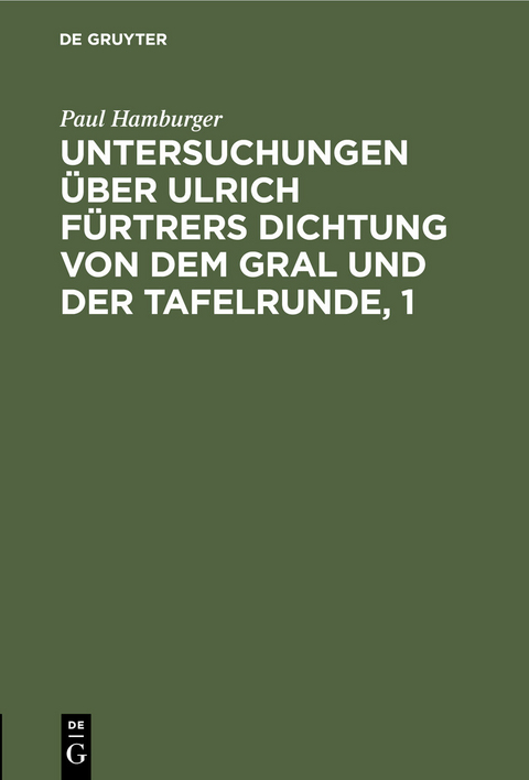 Untersuchungen &uuml;ber Ulrich F&uuml;rtrers Dichtung von dem Gral und der Tafelrunde, 1 -  Paul Hamburger