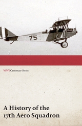 A History of the 17th Aero Squadron - Nil Actum Reputans Si Quid Superesset Agendum, December, 1918 (WWI Centenary Series) -  ANON