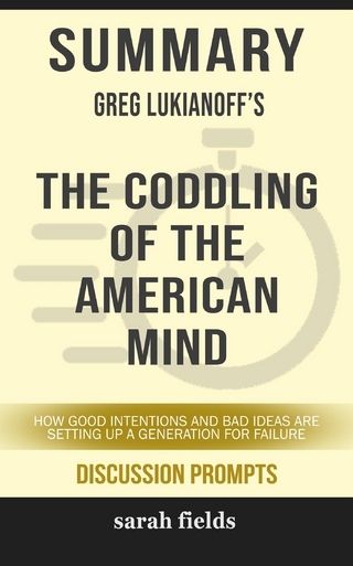 Summary of Greg Lukianoff 's Coddling of the American Mind: How Good Intentions and Bad Ideas Are Setting Up a Generation for Failure: Discussion Prompts