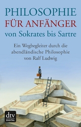 Philosophie f&uuml;r Anf&auml;nger von Sokrates bis Sartre - Ralf Ludwig