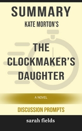 Summary of Kate Morton's The Clockmaker&rsquo;s Daughter: A Novel by Kate Morton - Sarah Fields