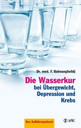 Die Wasserkur bei &Uuml;bergewicht, Depression und Krebs - F Batmanghelidj