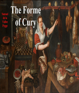 The Forme of Cury: A Roll of Ancient English Cookery - Samuel de La Vallee Pegge