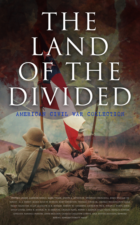 The Land of the Divided:  American Civil War Collection - Stephen Crane, Ambrose Bierce, Mark Twain, Joseph A. Altsheler, Winston Churchill, John William De Forest, G. A. Henty, Mar&iacute;a Ruiz de Burton, Mary Johnston, Thomas Dixon Jr., George Washington Cable, Harry Hazelton, Ellen Glasgow, B. K. Benson, Robert W. Chambers, George W. Peck, Byron A. Dunn, John Esten Cooke, John R. Musick, W. H. Shelton, Charles King, Henry F. Keenan, Jules Verne, Natalie Sumner Lincoln, Randall Parrish, John McElroy, Charles Carleton Coffin, Lucy Foster Madison, Edward Robins, Edward Everett Hale, James Ford Rhodes