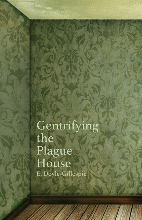 Gentrifying the Plague House - E. Doyle-Gillespie