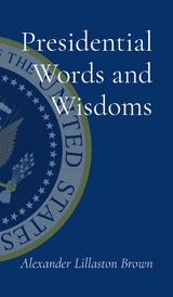 Presidential Words and Wisdoms - Alexander Lillaston Brown